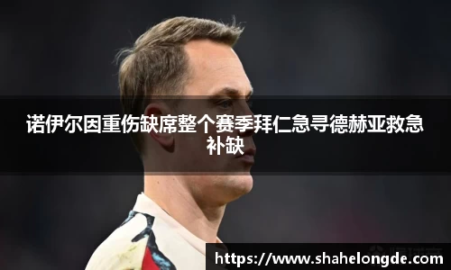 诺伊尔因重伤缺席整个赛季拜仁急寻德赫亚救急补缺