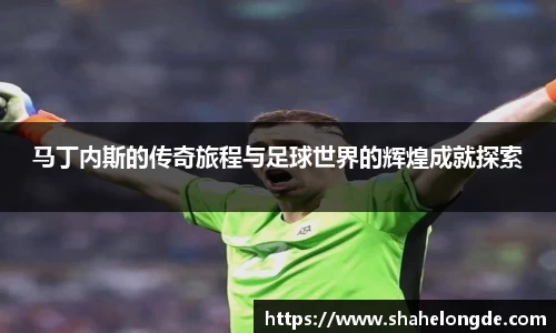 马丁内斯的传奇旅程与足球世界的辉煌成就探索