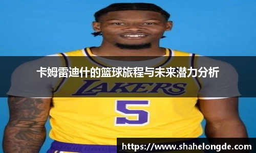 卡姆雷迪什的篮球旅程与未来潜力分析